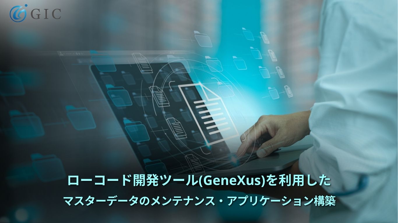 ローコード開発ツール（GeneXus）を利用したマスターデータのメンテナンス・アプリケーション構築